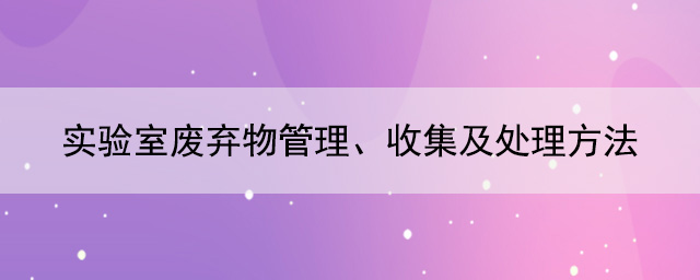 实验室废弃物管理、收集及处理方法